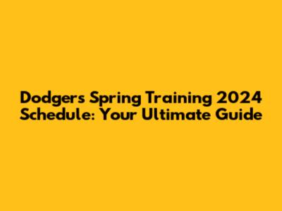 Dodgers Spring Training 2024 Schedule: Your Ultimate Guide