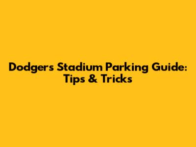Dodgers Stadium Parking Guide: Tips & Tricks