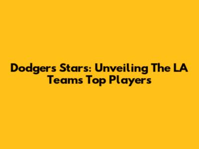 Dodgers Stars: Unveiling The LA Team's Top Players