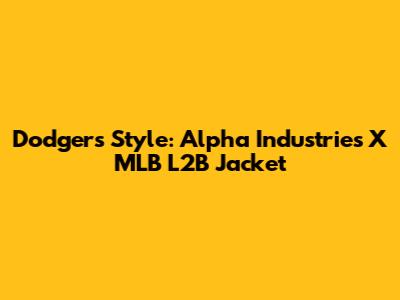Dodgers Style: Alpha Industries X MLB L2B Jacket