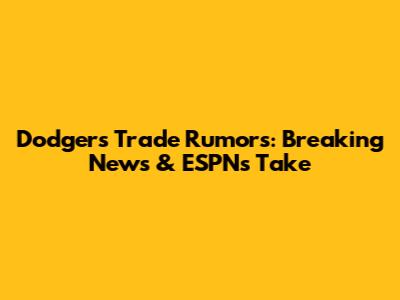 Dodgers Trade Rumors: Breaking News & ESPN's Take