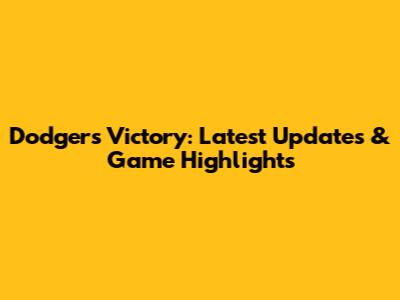 Dodgers Victory: Latest Updates & Game Highlights