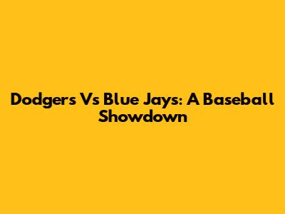 Dodgers Vs Blue Jays: A Baseball Showdown