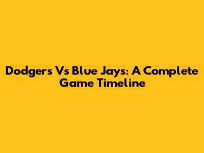 Dodgers Vs Blue Jays: A Complete Game Timeline