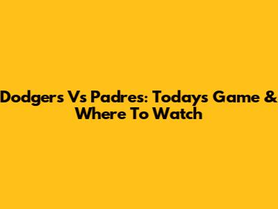 Dodgers Vs Padres: Today's Game & Where To Watch