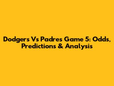 Dodgers Vs Padres Game 5: Odds, Predictions & Analysis