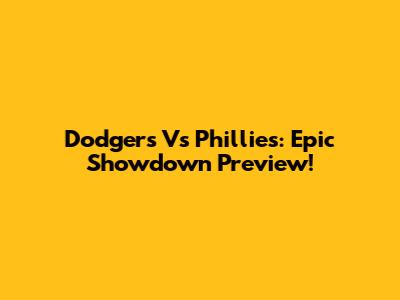 Dodgers Vs Phillies: Epic Showdown Preview!