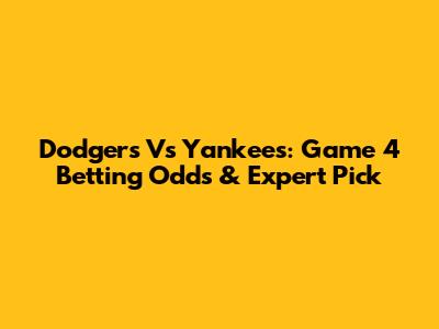Dodgers Vs Yankees: Game 4 Betting Odds & Expert Pick