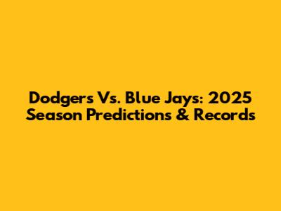 Dodgers Vs. Blue Jays: 2025 Season Predictions & Records