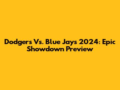 Dodgers Vs. Blue Jays 2024: Epic Showdown Preview