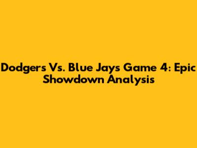 Dodgers Vs. Blue Jays Game 4: Epic Showdown Analysis