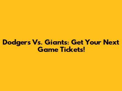 Dodgers Vs. Giants: Get Your Next Game Tickets!
