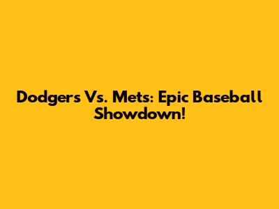 Dodgers Vs. Mets: Epic Baseball Showdown!