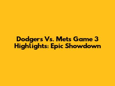 Dodgers Vs. Mets Game 3 Highlights: Epic Showdown