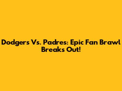 Dodgers Vs. Padres: Epic Fan Brawl Breaks Out!