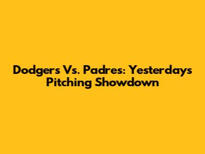 Dodgers Vs. Padres: Yesterday's Pitching Showdown