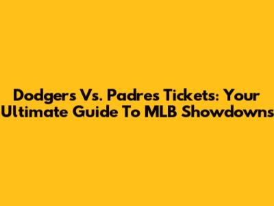 Dodgers Vs. Padres Tickets: Your Ultimate Guide To MLB Showdowns