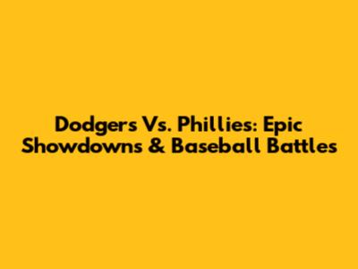 Dodgers Vs. Phillies: Epic Showdowns & Baseball Battles