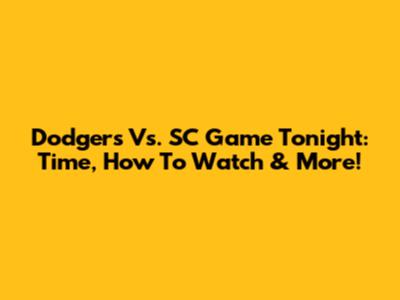 Dodgers Vs. SC Game Tonight: Time, How To Watch & More!