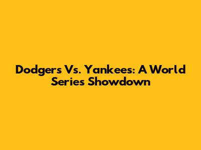 Dodgers Vs. Yankees: A World Series Showdown