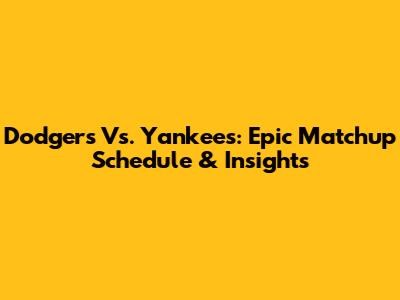 Dodgers Vs. Yankees: Epic Matchup Schedule & Insights