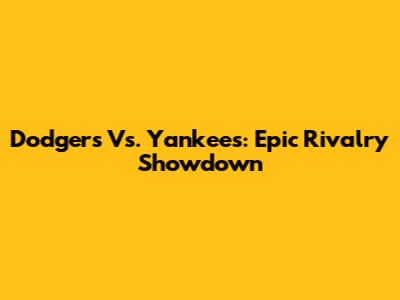 Dodgers Vs. Yankees: Epic Rivalry Showdown