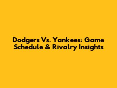 Dodgers Vs. Yankees: Game Schedule & Rivalry Insights