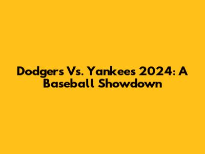 Dodgers Vs. Yankees 2024: A Baseball Showdown