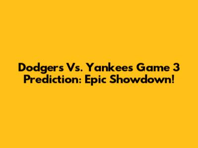Dodgers Vs. Yankees Game 3 Prediction: Epic Showdown!