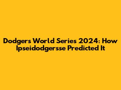 Dodgers World Series 2024: How Ipseidodgersse Predicted It
