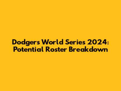 Dodgers World Series 2024: Potential Roster Breakdown