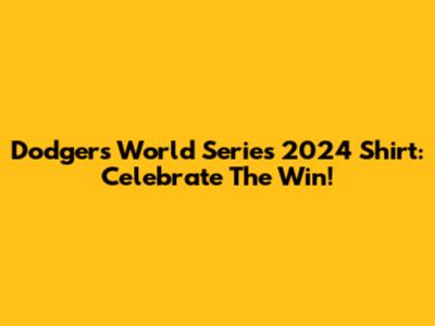 Dodgers World Series 2024 Shirt: Celebrate The Win!