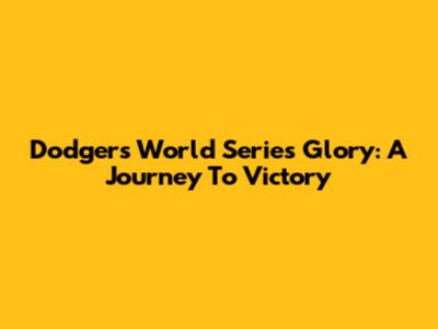 Dodgers World Series Glory: A Journey To Victory