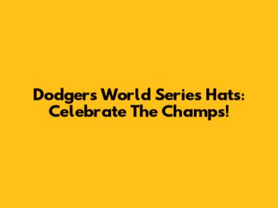 Dodgers World Series Hats: Celebrate The Champs!