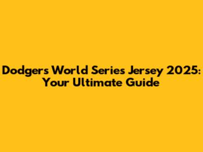 Dodgers World Series Jersey 2025: Your Ultimate Guide