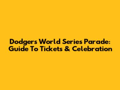 Dodgers World Series Parade: Guide To Tickets & Celebration