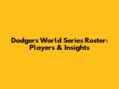 Dodgers World Series Roster: Players & Insights