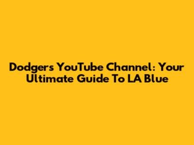 Dodgers YouTube Channel: Your Ultimate Guide To LA Blue