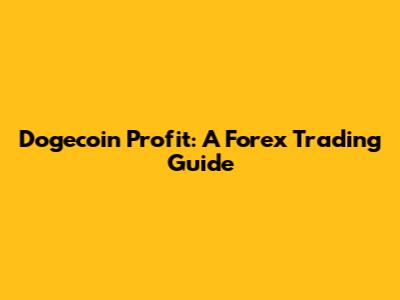 Dogecoin Profit: A Forex Trading Guide
