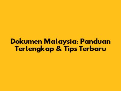 Dokumen Malaysia: Panduan Terlengkap & Tips Terbaru