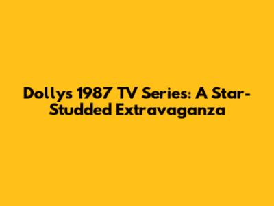 Dolly's 1987 TV Series: A Star-Studded Extravaganza