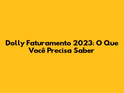 Dolly Faturamento 2023: O Que Você Precisa Saber