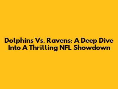 Dolphins Vs. Ravens: A Deep Dive Into A Thrilling NFL Showdown