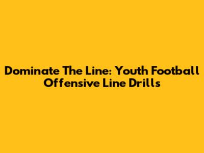 Dominate The Line: Youth Football Offensive Line Drills
