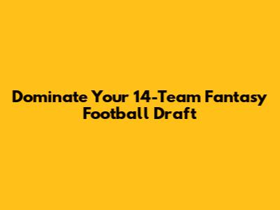 Dominate Your 14-Team Fantasy Football Draft
