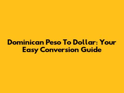 Dominican Peso To Dollar: Your Easy Conversion Guide