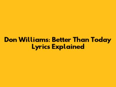 Don Williams: "Better Than Today" Lyrics Explained