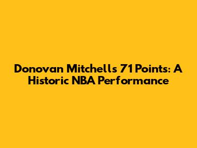 Donovan Mitchell's 71 Points: A Historic NBA Performance