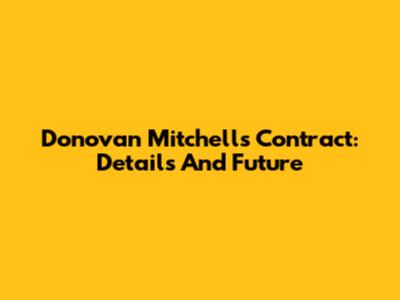 Donovan Mitchell's Contract: Details And Future