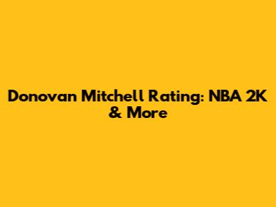 Donovan Mitchell Rating: NBA 2K & More